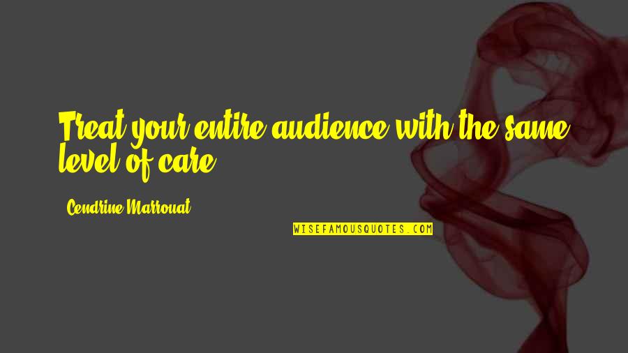Kasirye Davis Quotes By Cendrine Marrouat: Treat your entire audience with the same level Kasirye Davis Quotes By Cendrine Marrouat: Treat your entire audience with the same level