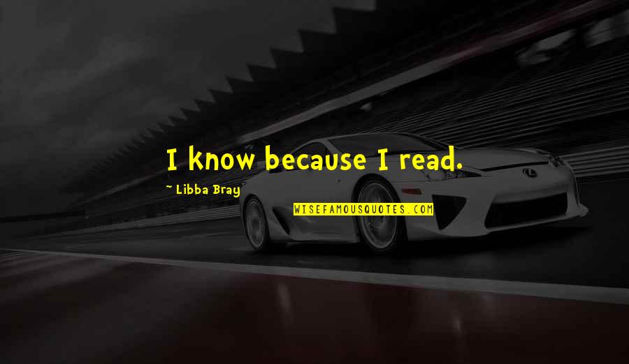 Kasiyahan Quotes By Libba Bray: I know because I read.