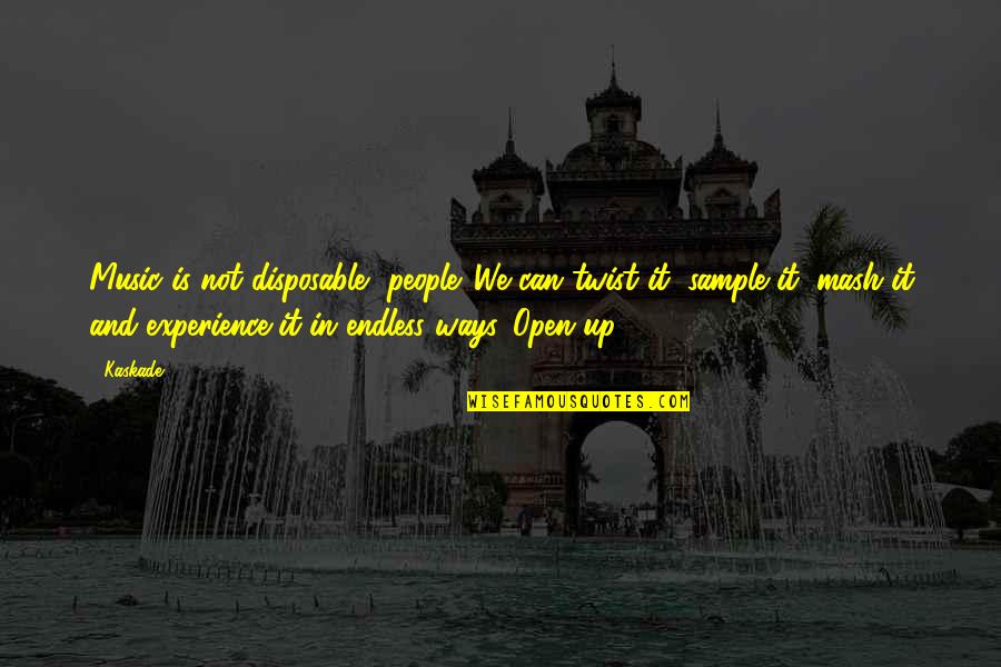 Kaskade Music Quotes By Kaskade: Music is not disposable, people. We can twist