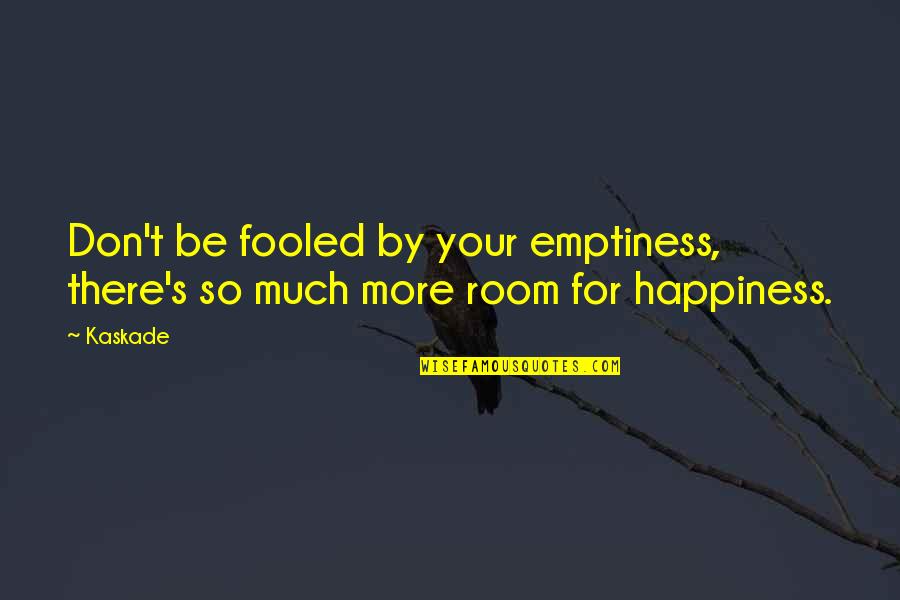 Kaskade Quotes By Kaskade: Don't be fooled by your emptiness, there's so