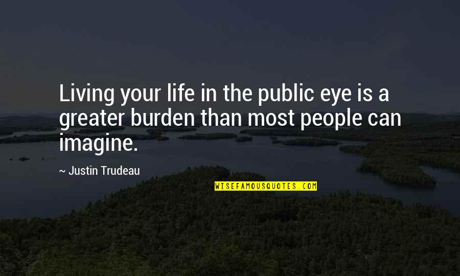 Kaskazini Lda Quotes By Justin Trudeau: Living your life in the public eye is Kaskazini Lda Quotes By Justin Trudeau: Living your life in the public eye is