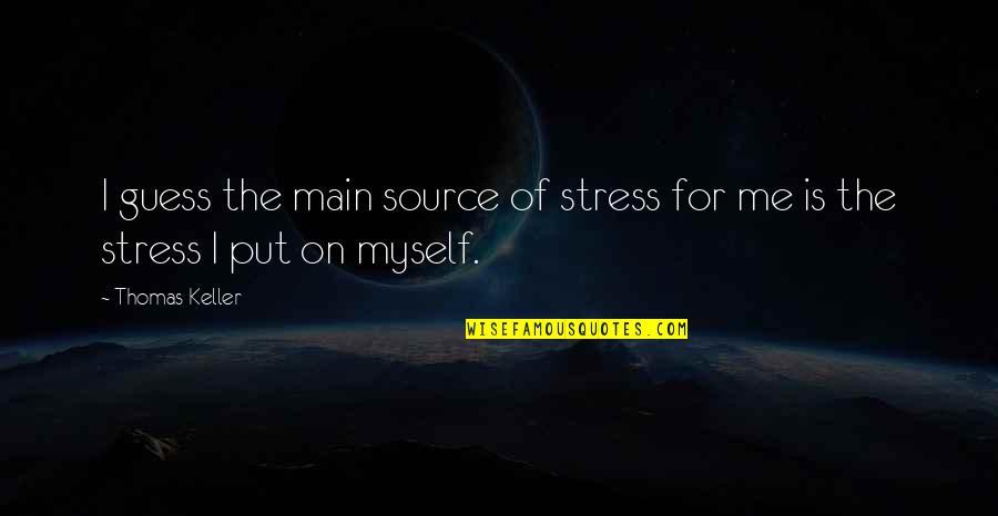 Kaskazini Unguja Quotes By Thomas Keller: I guess the main source of stress for