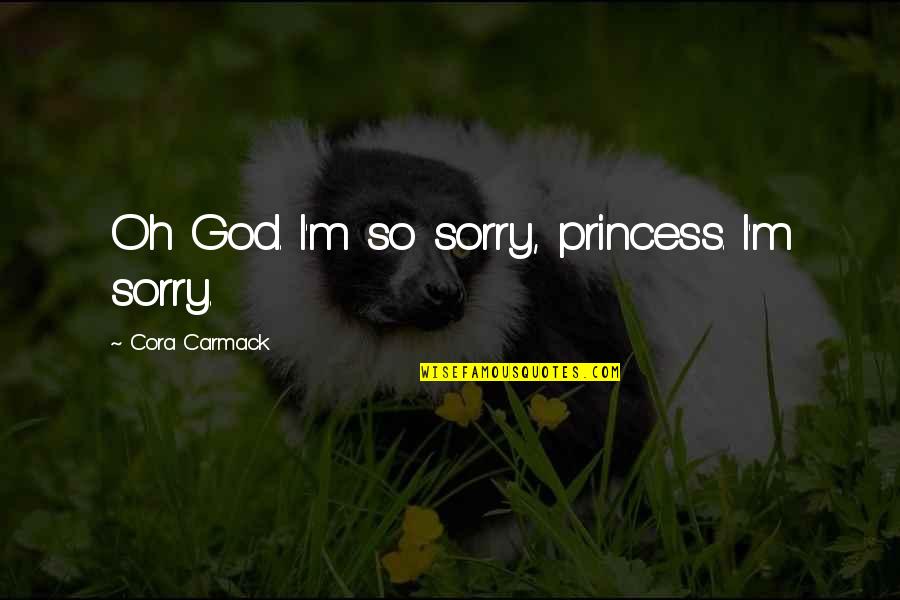 Kaskelot Quotes By Cora Carmack: Oh God. I'm so sorry, princess. I'm sorry. Kaskelot Quotes By Cora Carmack: Oh God. I'm so sorry, princess. I'm sorry.
