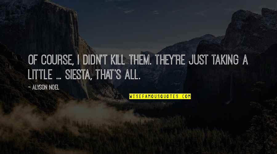 Kaskett Quotes By Alyson Noel: Of course, I didn't kill them. They're just