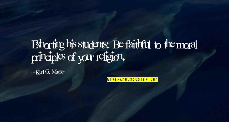 Kaskett Quotes By Karl G. Maeser: Exhorting his students: Be faithful to the moral