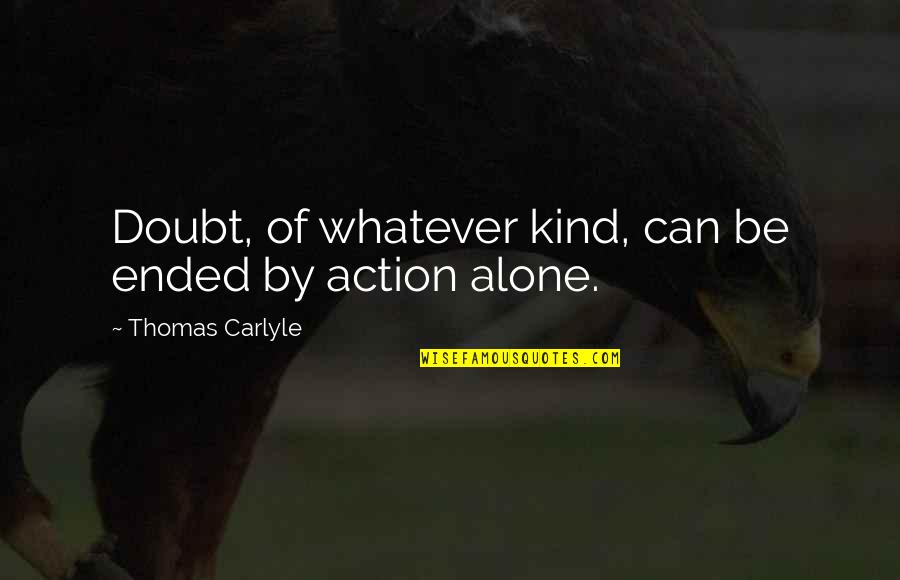 Kaslar Erkeklerde Quotes By Thomas Carlyle: Doubt, of whatever kind, can be ended by Kaslar Erkeklerde Quotes By Thomas Carlyle: Doubt, of whatever kind, can be ended by