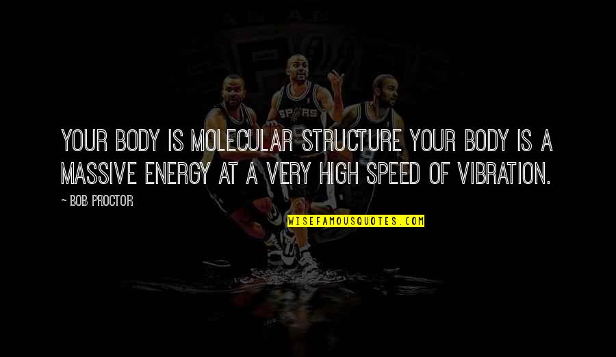 Kasler Rendelete Quotes By Bob Proctor: Your body is molecular structure your body is Kasler Rendelete Quotes By Bob Proctor: Your body is molecular structure your body is