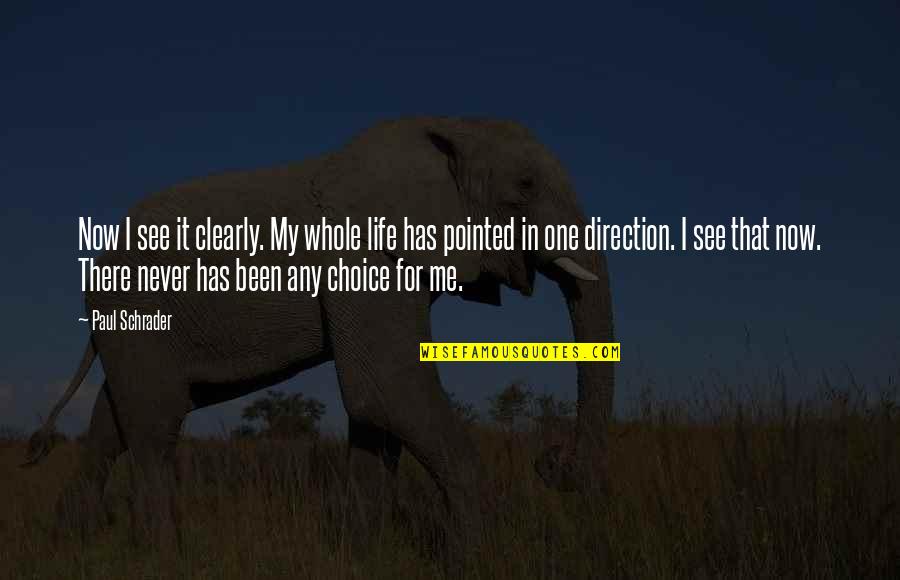 Kasler Rendelete Quotes By Paul Schrader: Now I see it clearly. My whole life Kasler Rendelete Quotes By Paul Schrader: Now I see it clearly. My whole life