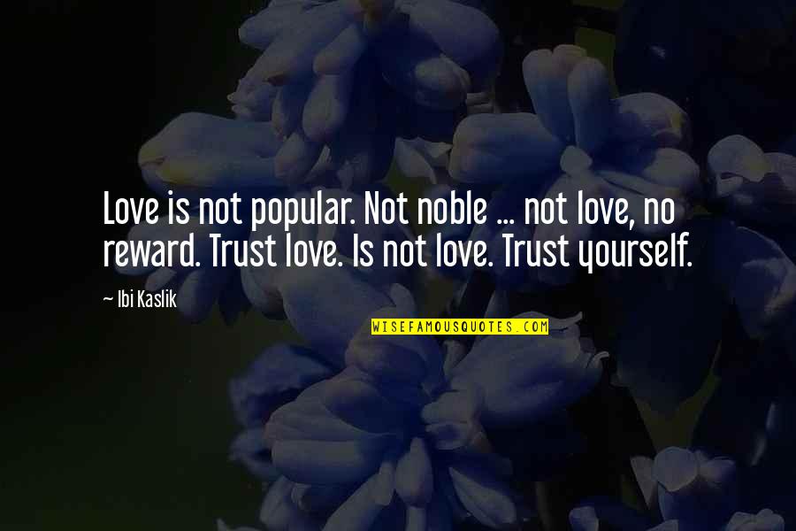 Kaslik Quotes By Ibi Kaslik: Love is not popular. Not noble ... not