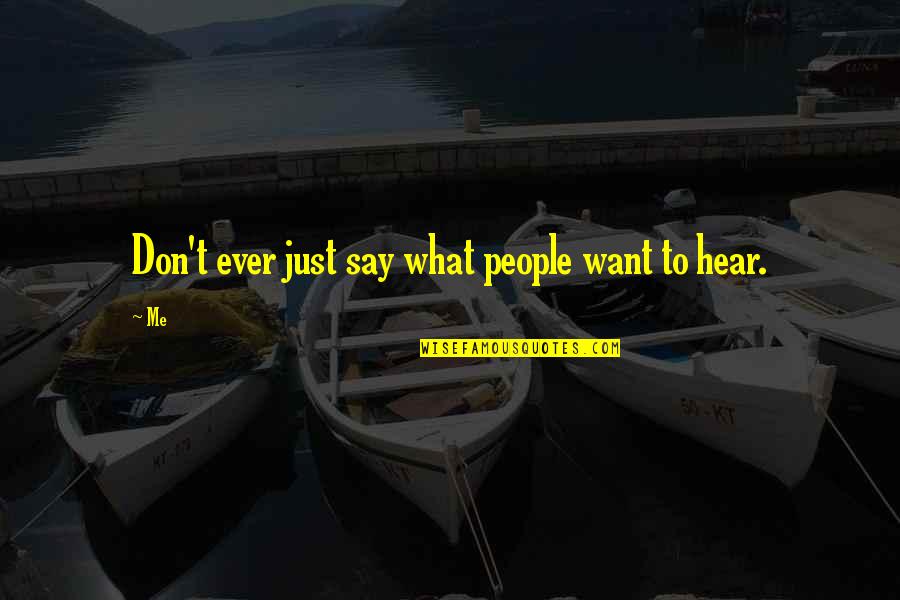 Kaslik Quotes By Me: Don't ever just say what people want to