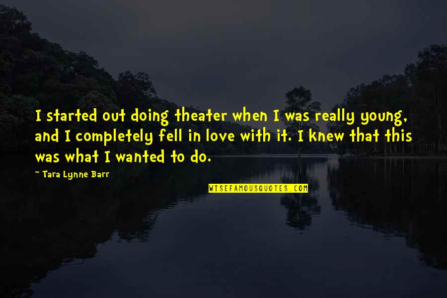Kasmanda Quotes By Tara Lynne Barr: I started out doing theater when I was Kasmanda Quotes By Tara Lynne Barr: I started out doing theater when I was