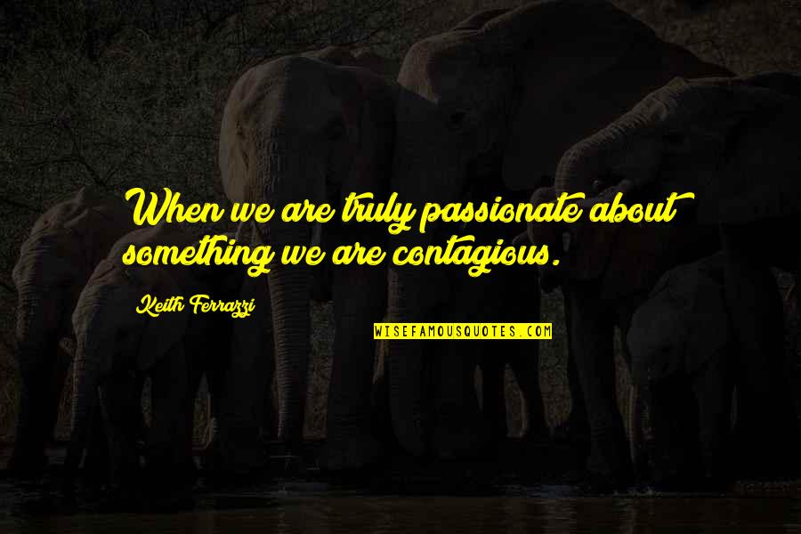 Kasmaran Adalah Quotes By Keith Ferrazzi: When we are truly passionate about something we