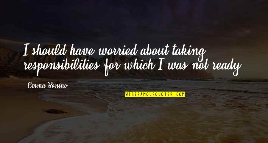 Kasme Quotes By Emma Bonino: I should have worried about taking responsibilities for