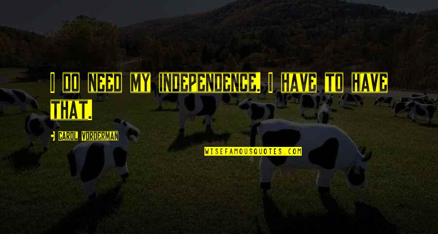 Kasmira Quotes By Carol Vorderman: I do need my independence. I have to
