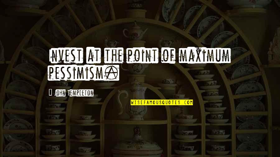 Kasner Boynton Quotes By John Templeton: Invest at the point of maximum pessimism. Kasner Boynton Quotes By John Templeton: Invest at the point of maximum pessimism.