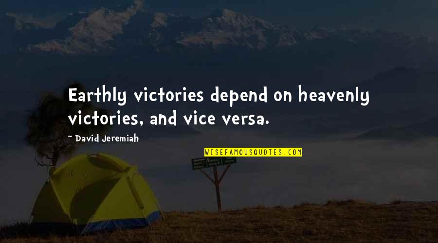 Kasno Sam Quotes By David Jeremiah: Earthly victories depend on heavenly victories, and vice Kasno Sam Quotes By David Jeremiah: Earthly victories depend on heavenly victories, and vice