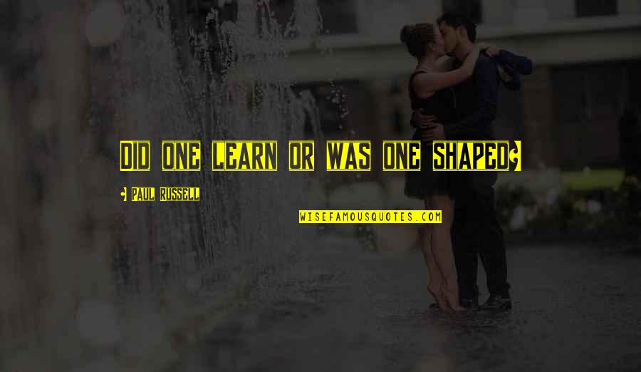 Kasnoo Quotes By Paul Russell: Did one learn or was one shaped?