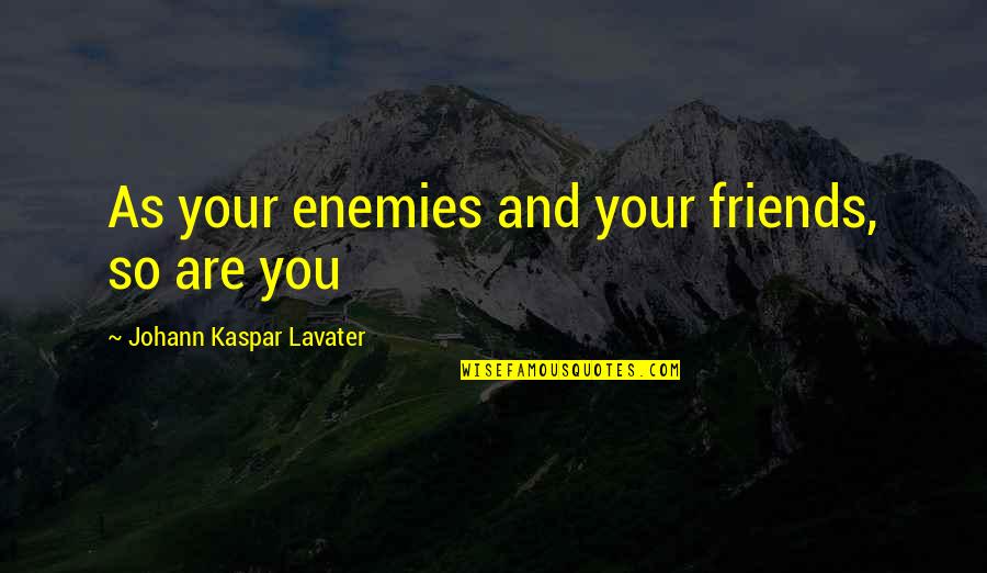 Kaspar Quotes By Johann Kaspar Lavater: As your enemies and your friends, so are