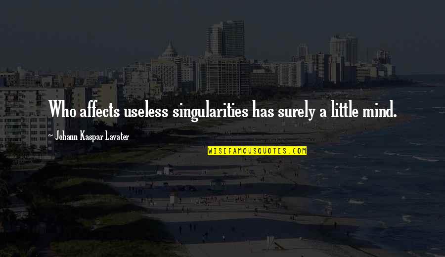 Kaspar Quotes By Johann Kaspar Lavater: Who affects useless singularities has surely a little