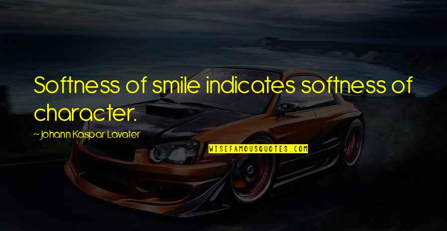 Kaspar Quotes By Johann Kaspar Lavater: Softness of smile indicates softness of character. Kaspar Quotes By Johann Kaspar Lavater: Softness of smile indicates softness of character.