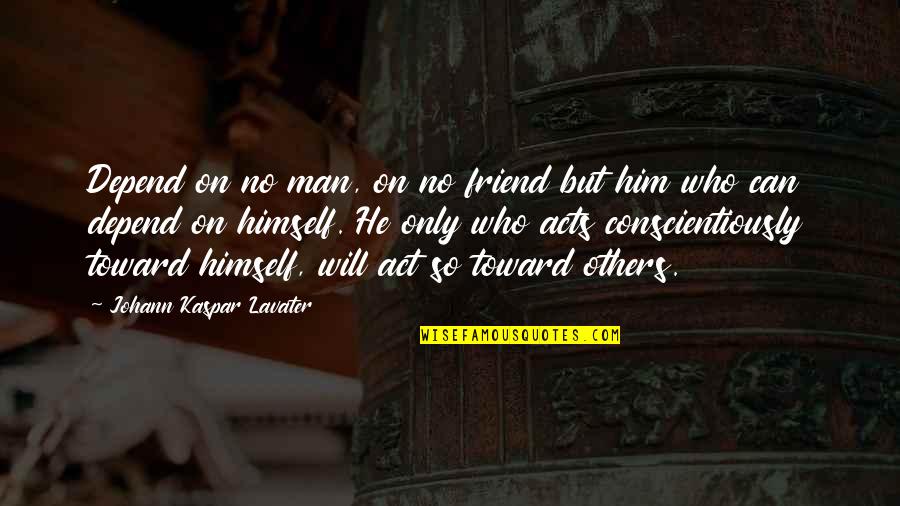 Kaspar Quotes By Johann Kaspar Lavater: Depend on no man, on no friend but