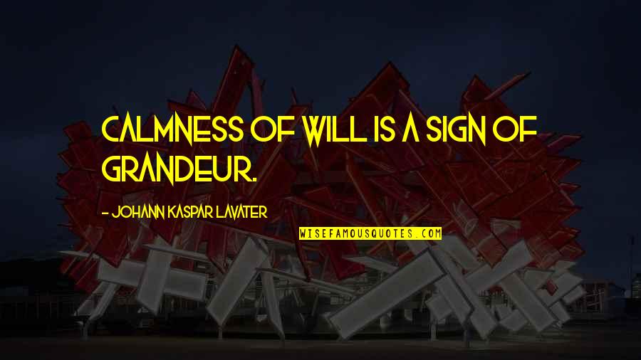 Kaspar Quotes By Johann Kaspar Lavater: Calmness of will is a sign of grandeur.