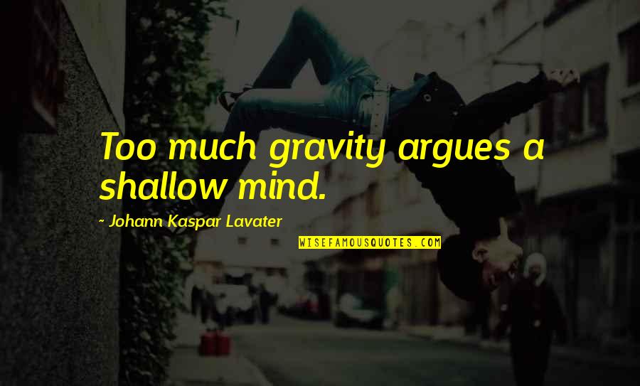 Kaspar Quotes By Johann Kaspar Lavater: Too much gravity argues a shallow mind. Kaspar Quotes By Johann Kaspar Lavater: Too much gravity argues a shallow mind.