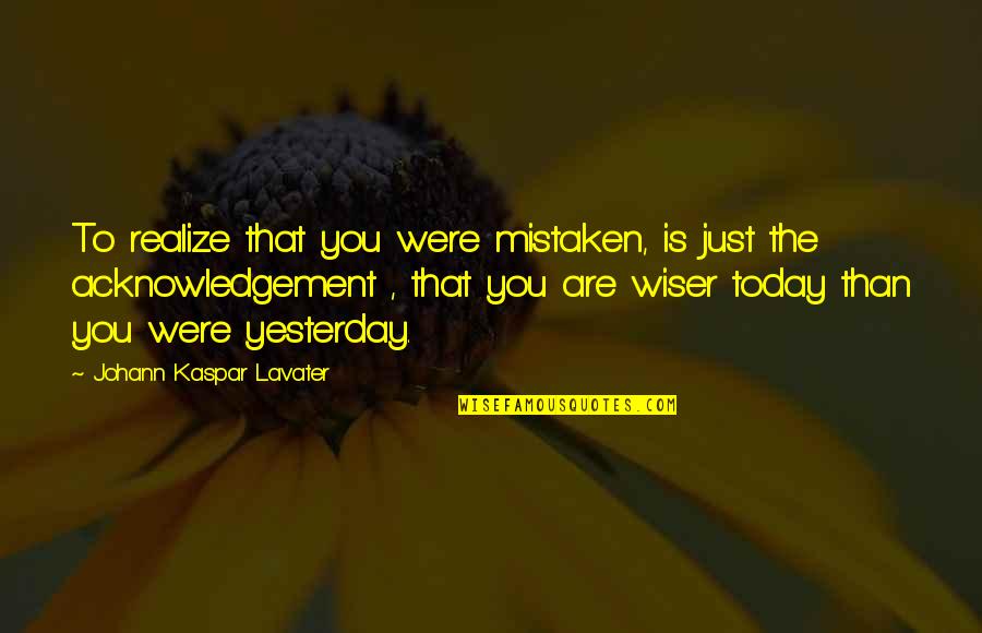 Kaspar Quotes By Johann Kaspar Lavater: To realize that you were mistaken, is just