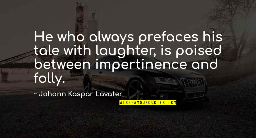 Kaspar Quotes By Johann Kaspar Lavater: He who always prefaces his tale with laughter, Kaspar Quotes By Johann Kaspar Lavater: He who always prefaces his tale with laughter,