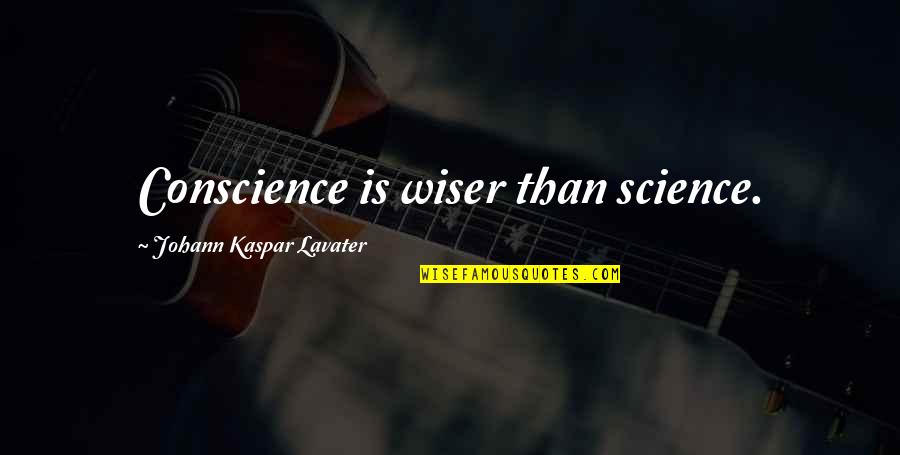 Kaspar Quotes By Johann Kaspar Lavater: Conscience is wiser than science. Kaspar Quotes By Johann Kaspar Lavater: Conscience is wiser than science.