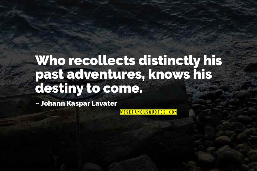 Kaspar Quotes By Johann Kaspar Lavater: Who recollects distinctly his past adventures, knows his