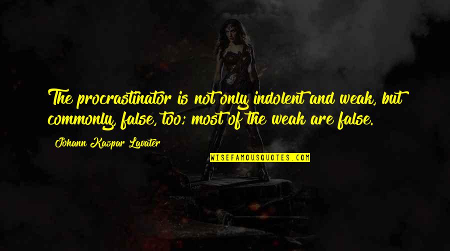 Kaspar Quotes By Johann Kaspar Lavater: The procrastinator is not only indolent and weak, Kaspar Quotes By Johann Kaspar Lavater: The procrastinator is not only indolent and weak,