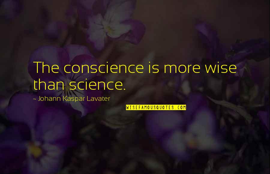 Kaspar Quotes By Johann Kaspar Lavater: The conscience is more wise than science.