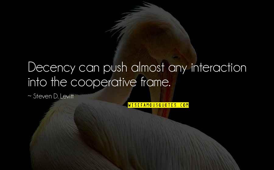 Kaspar Weiss Quotes By Steven D. Levitt: Decency can push almost any interaction into the