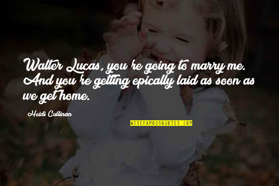 Kasper Quotes By Heidi Cullinan: Walter Lucas, you're going to marry me. And Kasper Quotes By Heidi Cullinan: Walter Lucas, you're going to marry me. And