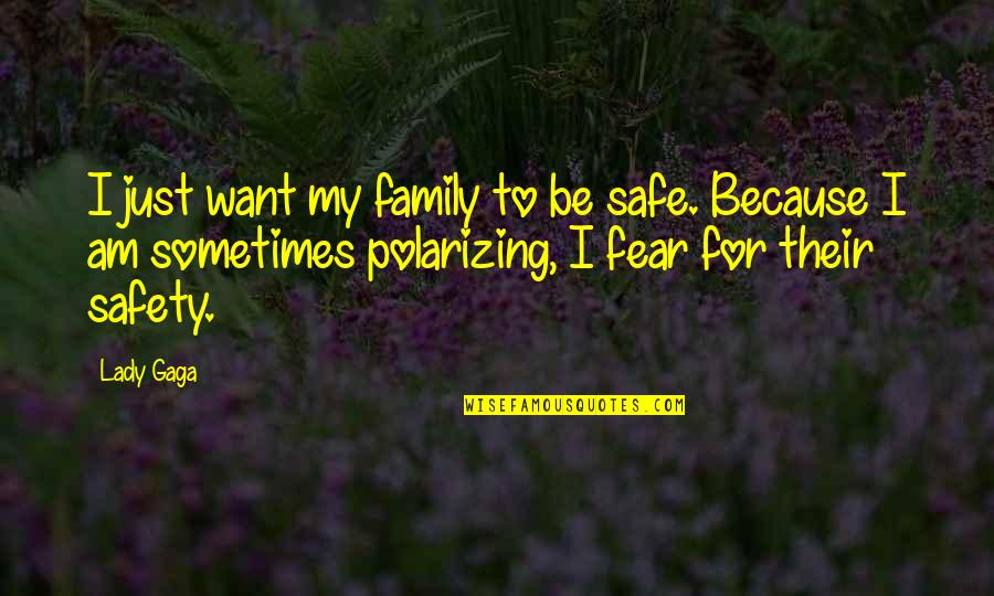 Kasper Quotes By Lady Gaga: I just want my family to be safe. Kasper Quotes By Lady Gaga: I just want my family to be safe.