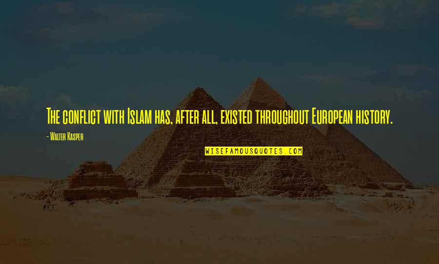 Kasper Quotes By Walter Kasper: The conflict with Islam has, after all, existed