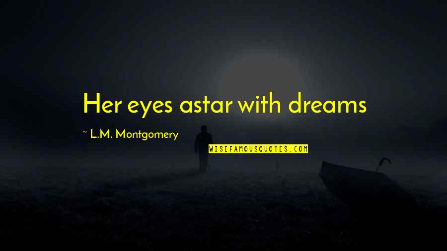 Kasperska Malgorzata Quotes By L.M. Montgomery: Her eyes astar with dreams