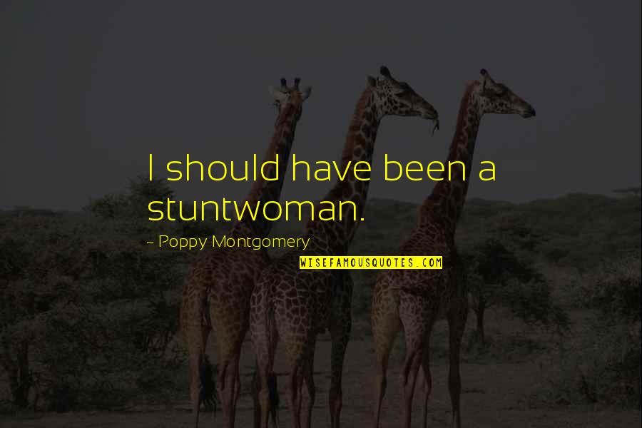 Kasperska Malgorzata Quotes By Poppy Montgomery: I should have been a stuntwoman.