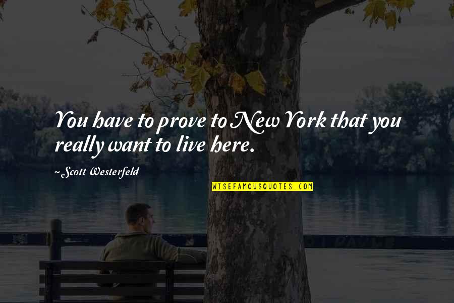 Kaspia Alamik Quotes By Scott Westerfeld: You have to prove to New York that Kaspia Alamik Quotes By Scott Westerfeld: You have to prove to New York that