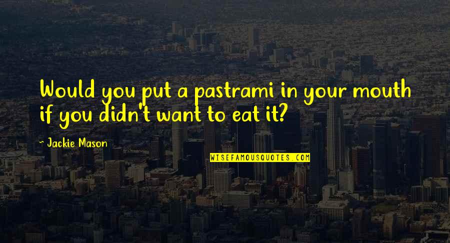 Kaspia Mere Quotes By Jackie Mason: Would you put a pastrami in your mouth