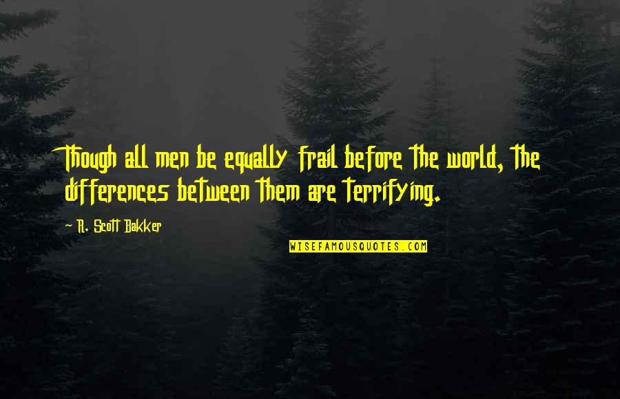 Kaspia Mere Quotes By R. Scott Bakker: Though all men be equally frail before the Kaspia Mere Quotes By R. Scott Bakker: Though all men be equally frail before the