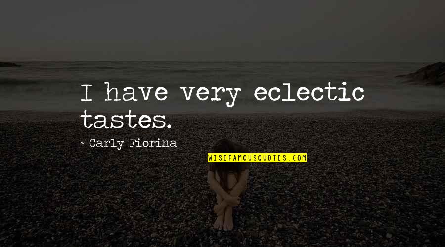 Kaspian Hecht Quotes By Carly Fiorina: I have very eclectic tastes.