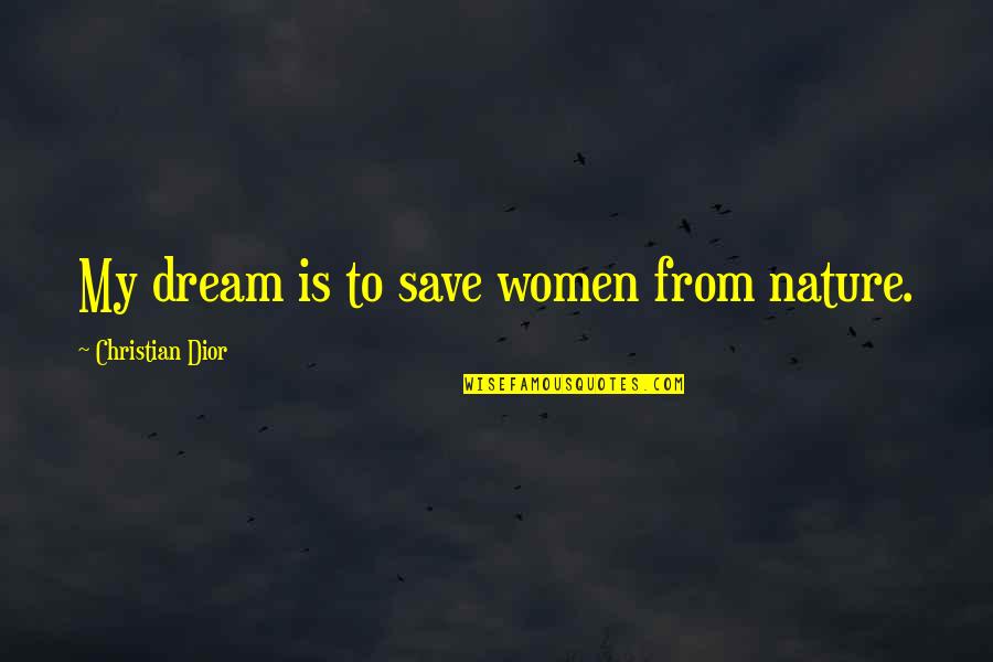 Kasprzyk Genealogy Quotes By Christian Dior: My dream is to save women from nature.