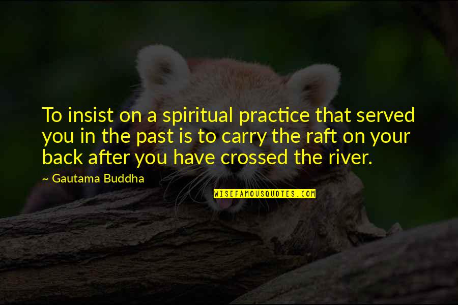 Kasra Rowshan Quotes By Gautama Buddha: To insist on a spiritual practice that served Kasra Rowshan Quotes By Gautama Buddha: To insist on a spiritual practice that served