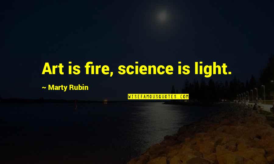 Kasri Full Quotes By Marty Rubin: Art is fire, science is light.