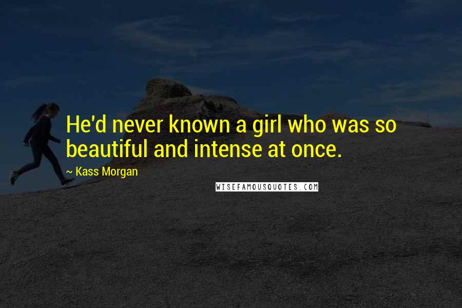 Kass Morgan quotes: He'd never known a girl who was so beautiful and intense at once.