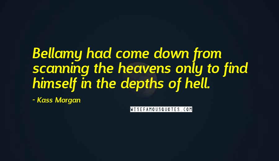 Kass Morgan quotes: Bellamy had come down from scanning the heavens only to find himself in the depths of hell.