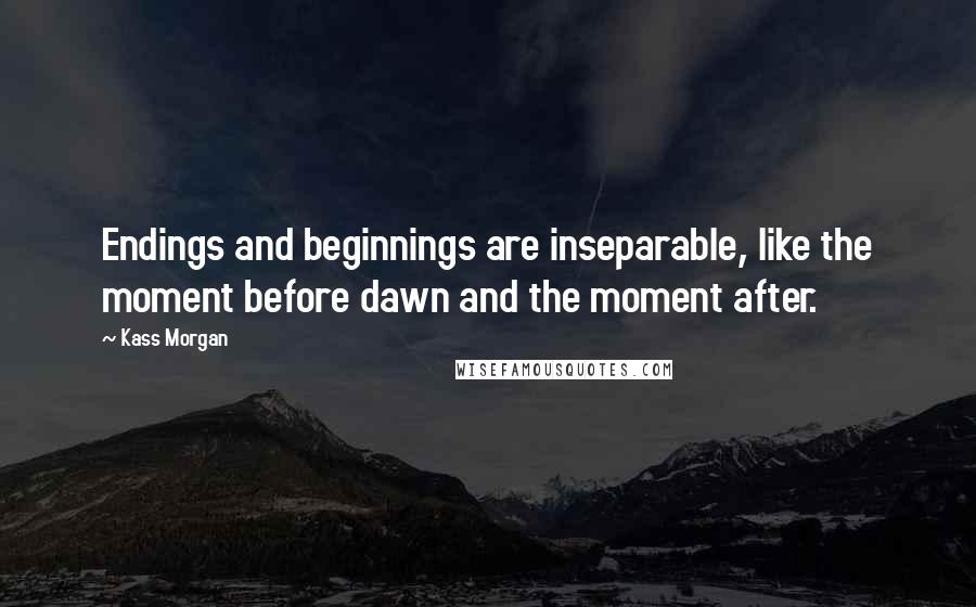 Kass Morgan quotes: Endings and beginnings are inseparable, like the moment before dawn and the moment after.