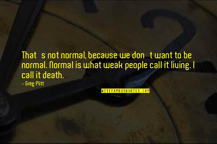 Kassaboera Quotes By Greg Plitt: That's not normal, because we don't want to